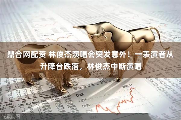 鼎合网配资 林俊杰演唱会突发意外！一表演者从升降台跌落，林俊杰中断演唱