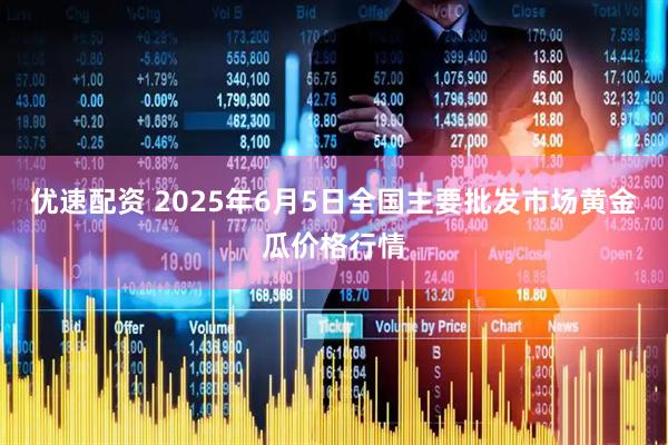 优速配资 2025年6月5日全国主要批发市场黄金瓜价格行情