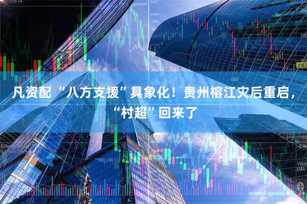 凡资配 “八方支援”具象化！贵州榕江灾后重启，“村超”回来了